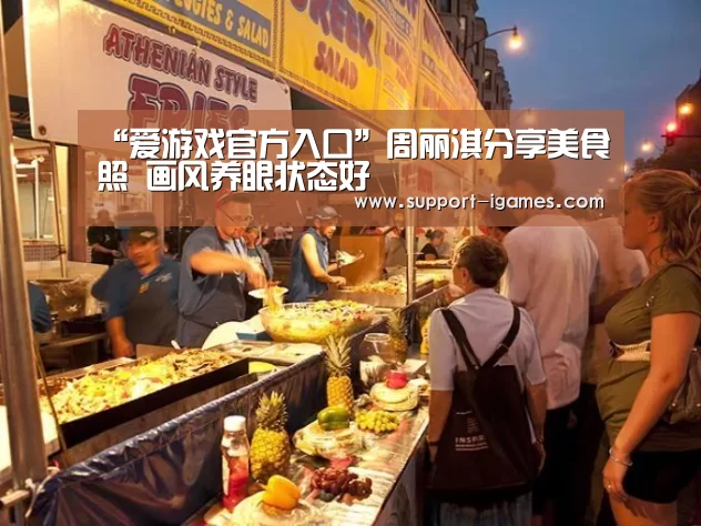 “爱游戏官方入口”周丽淇分享美食照 画风养眼状态好(图2) 爱游戏体育官网