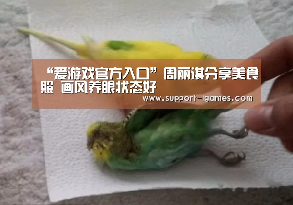 “爱游戏官方入口”周丽淇分享美食照 画风养眼状态好(图1) 爱游戏官方入口